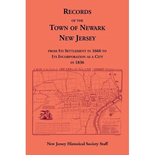 Records of the Town of Newark, New Jersey From Its Settlement in 1666 to Its Incorporation As a City in 1836