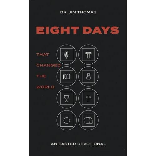 Eight Days That Changed The World: An Easter Devotional