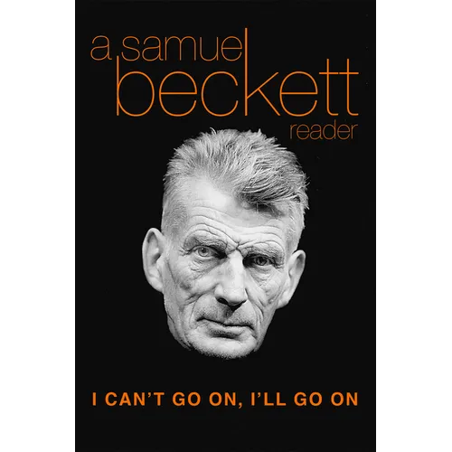 I Can't Go On, I'll Go on: A Samuel Beckett Reader