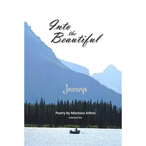 Into the Beautiful: Journeys: Poetry by Montana Artists