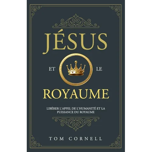 Jésus et le Royaume: Libérer l'appel de l'humanité et la puissance du Royaume