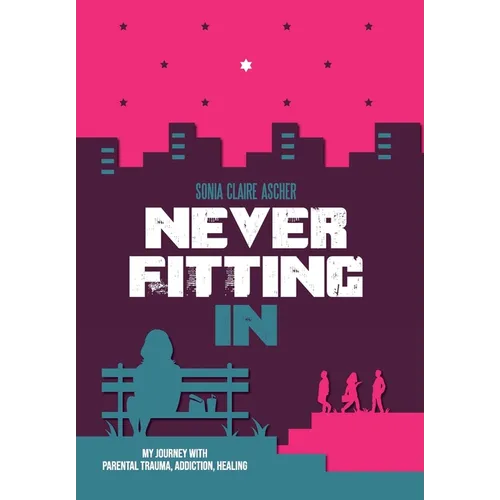 Never Fitting In: My Journey with Parental Trauma, Addiction, Healing