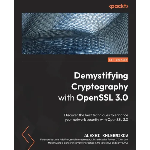 Demystifying Cryptography with OpenSSL 3.0: Discover the best techniques to enhance your network security with OpenSSL 3.0