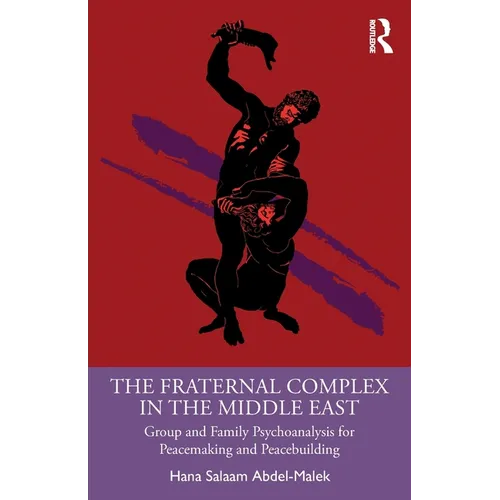 The Fraternal Complex in the Middle East: Group and Family Psychoanalysis for Peacemaking and Peacebuilding