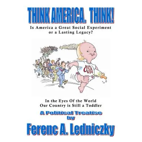 Think America. Think!: Is America a Great Social Experiment or a Lasting Legacy?