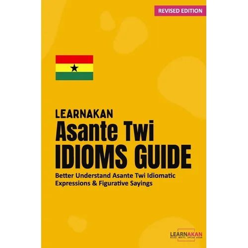 LearnAkan Asante Twi Idioms Guide: Better Understand Asante Twi Idiomatic Expressions & Figurative Sayings