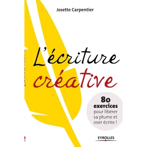 L'écriture créative: 80 exercices pour libérer sa plume et oser écrire !