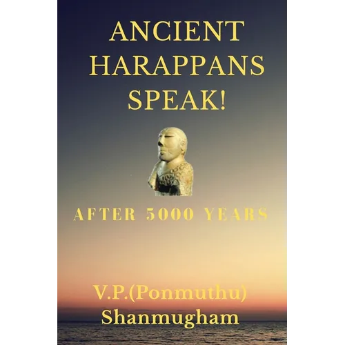 Ancient Harappans Speak!: After 5000 Years! A Linguistic Breakthrough