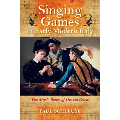 Singing Games in Early Modern Italy: The Music Books of Orazio Vecchi - Hardcover