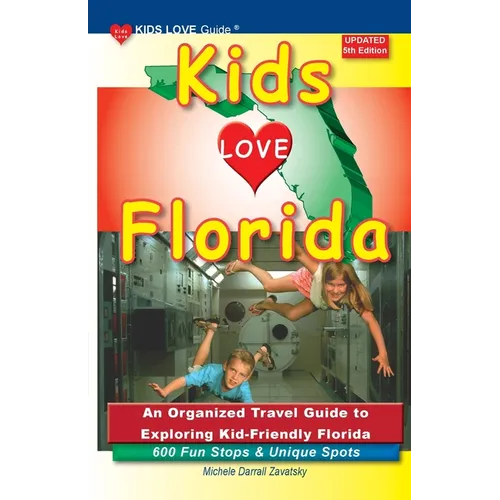KIDS LOVE FLORIDA, 5th Edition: An Organized Travel Guide to Exploring Kid-Friendly Florida