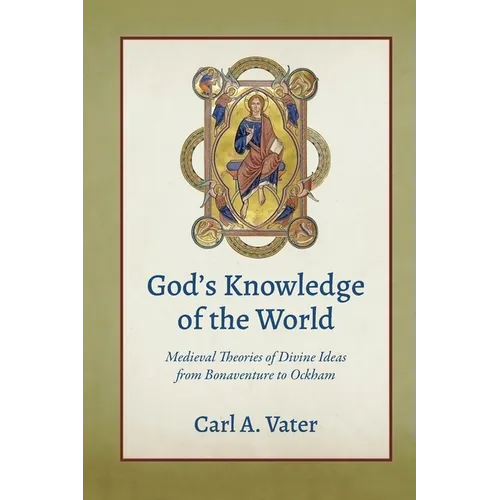 God's Knowledge of the World: Medieval Theories of Divine Ideas from Bonaventure to Ockham