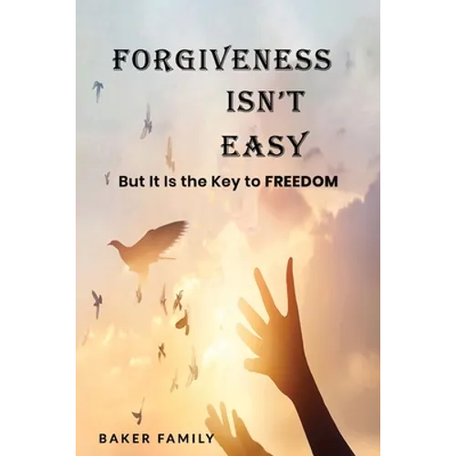 Forgiveness Isn't Easy: But It Is the Key to Freedom