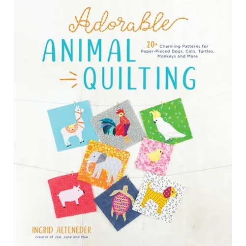 Adorable Animal Quilting: 20+ Charming Patterns for Paper-Pieced Dogs, Cats, Turtles, Monkeys and More