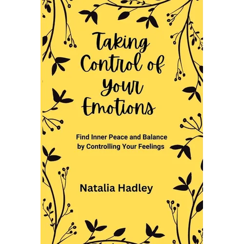 Taking Control Of Your Emotions: Find Inner Peace and Balance by Controlling Your Feelings