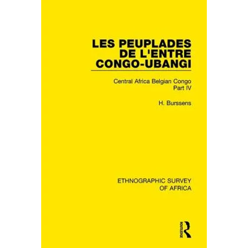 Les Peuplades de l'Entre Congo-Ubangi (Ngbandi, Ngbaka, Mbandja, Ngombe Et Gens d'Eau): Central Africa Belgian Congo Part IV