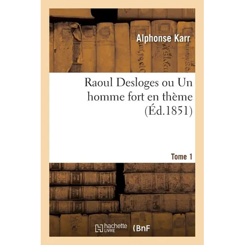 Raoul Desloges Ou Un Homme Fort En Thème. Tome 1
