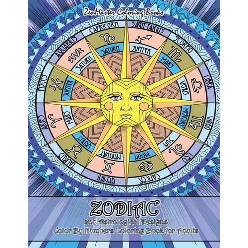 Zodiac and Astrological Designs Color By Numbers Coloring Book for Adults: An Adult Color By Number Book of Zodiac Designs and Astrology for Stress Re