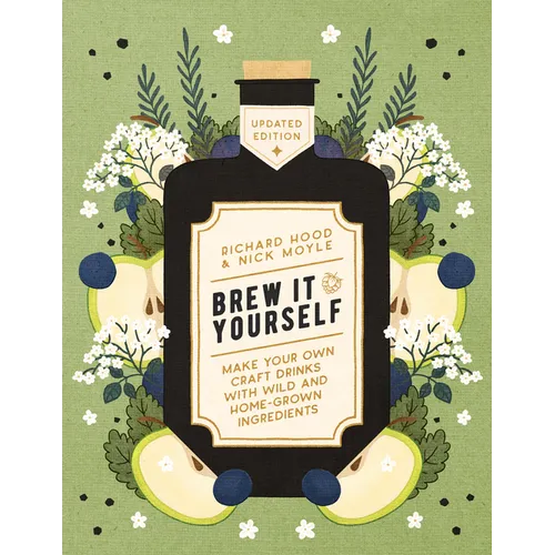Brew It Yourself: Make Your Own Craft Drinks with Wild and Home-Grown Ingredients