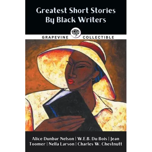 Greatest Short Stories By Black Writers: Including The Wife of His Youth, The Goophered Grapevine, Talma Gordon, and more