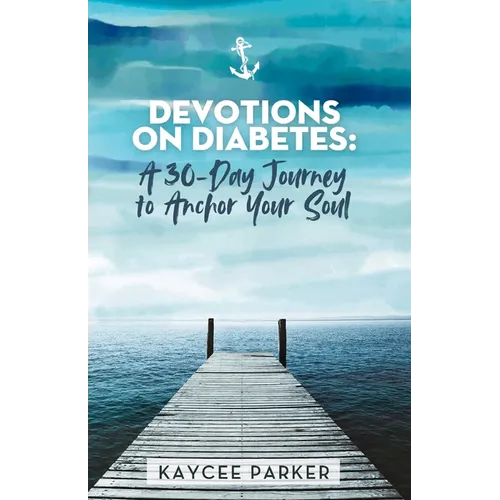 Devotions on Diabetes: A 30-Day Journey to Anchor Your Soul
