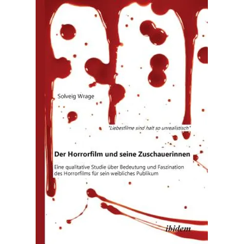 Liebesfilme sind halt so unrealistisch: Der Horrorfilm und seine Zuschauerinnen. Eine qualitative Studie über Bedeutung und Faszination des Horrorfilm