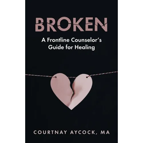 Broken: A Frontline Counselor's Guide for Healing