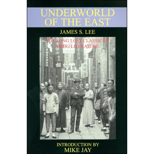 The Underworld of the East: Being Eighteen Years' Actual Experiences of the Underworlds, Drug Haunts and Jungles of India, China and the Malay Archipe