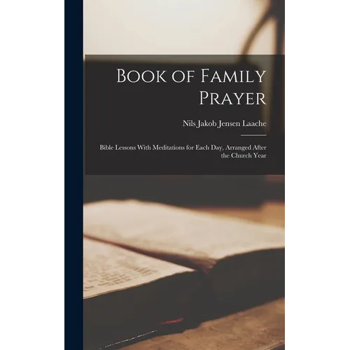 Book of Family Prayer: Bible Lessons With Meditations for Each Day, Arranged After the Church Year