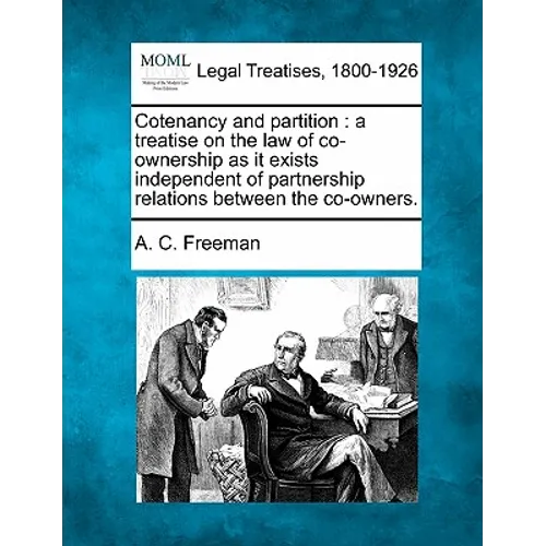 Cotenancy and partition: a treatise on the law of co-ownership as it exists independent of partnership relations between the co-owners.