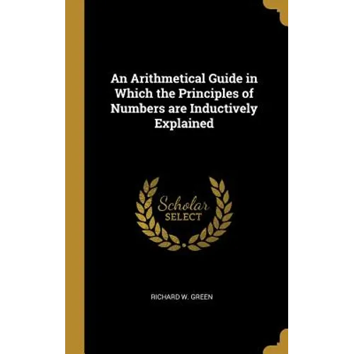 An Arithmetical Guide in Which the Principles of Numbers are Inductively Explained