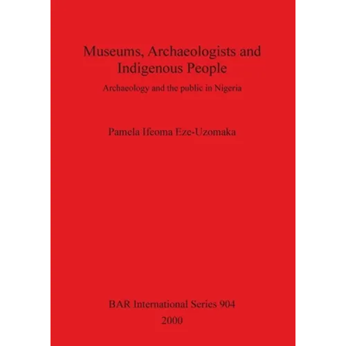 Museums, Archaeologists and Indigenous People: Archaeology and the public in Nigeria