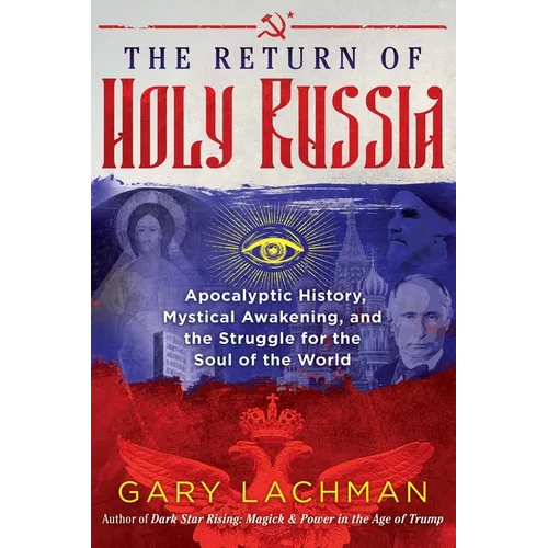 The Return of Holy Russia: Apocalyptic History, Mystical Awakening, and the Struggle for the Soul of the World