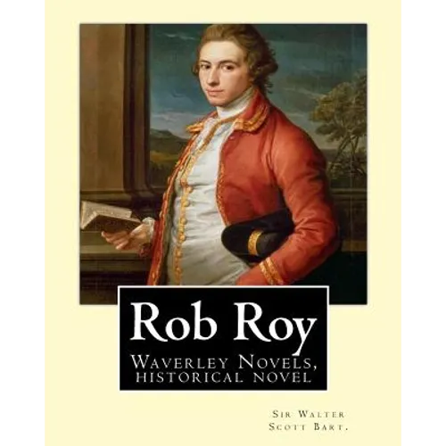 Rob Roy, The Waverley novels By: Sir Walter Scott Bart. (Historical novels): Rob Roy (1817) is a historical novel by Walter Scott.