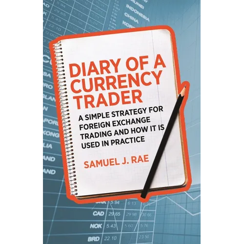 Diary of a Currency Trader: A Simple Strategy for Foreign Exchange Trading and How It Is Used in Practice - Paperback