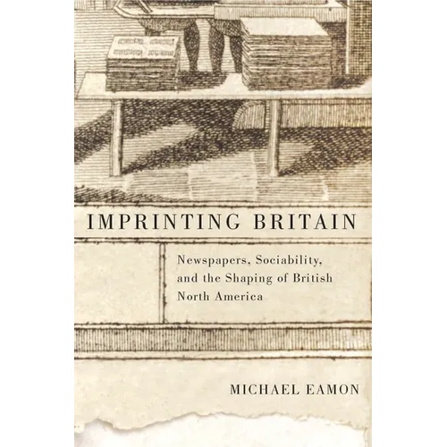 Imprinting Britain: Newspapers, Sociability, and the Shaping of British North America