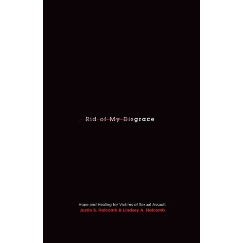 Rid of My Disgrace: Hope and Healing for Victims of Sexual Assault