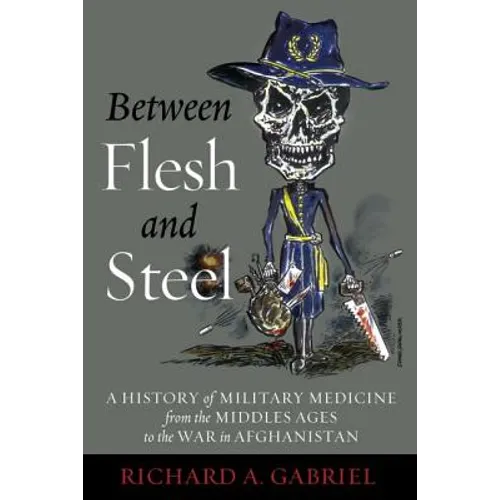 Between Flesh and Steel: A History of Military Medicine from the Middle Ages to the War in Afghanistan