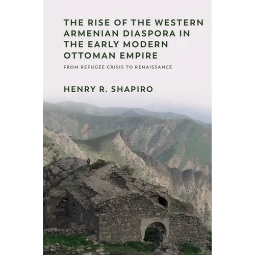 The Rise of the Western Armenian Diaspora in the Early Modern Ottoman Empire: From Refugee Crisis to Renaissance in the 17th Century