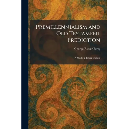 Premillennialism and Old Testament Prediction: A Study in Interpretation
