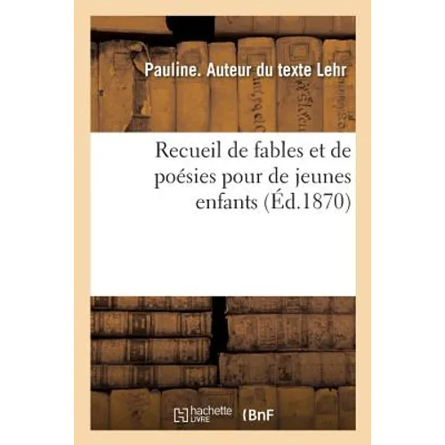 Recueil de Fables Et de Poésies Pour de Jeunes Enfants