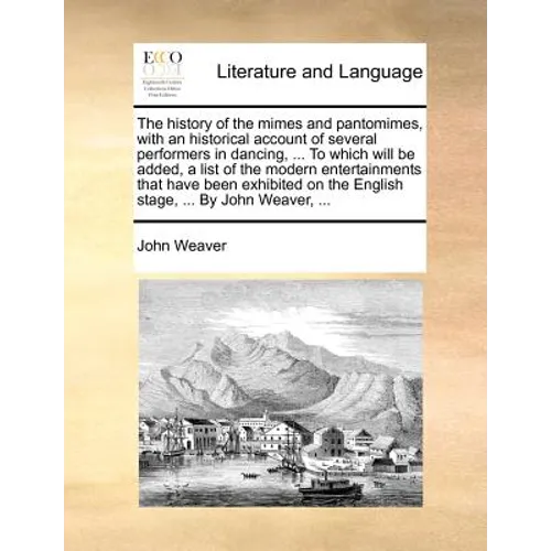 The history of the mimes and pantomimes, with an historical account of several performers in dancing, ... To which will be added, a list of the modern