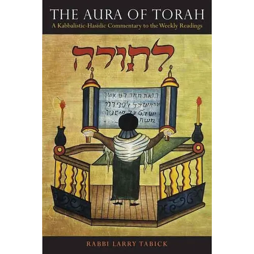 The Aura of Torah: A Kabbalistic-Hasidic Commentary to the Weekly Readings
