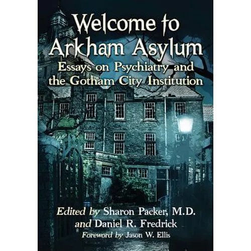 Welcome to Arkham Asylum: Essays on Psychiatry and the Gotham City Institution