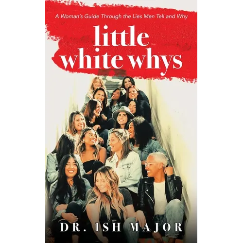 Little White Whys: A Woman's Guide through the Lies Men Tell and Why