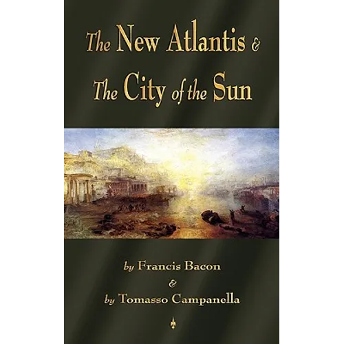 The New Atlantis and The City of the Sun: Two Classic Utopias