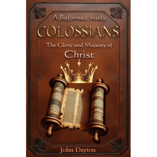 Colossians: A Reformed Study of the Glory and Majesty of Christ
