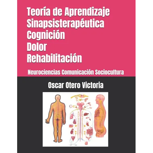 Teoría de Aprendizaje Sinapsisterapéutica. Cognición. Dolor. Rehabilitación.: Neurociencias. Comunicación. Sociocultura.