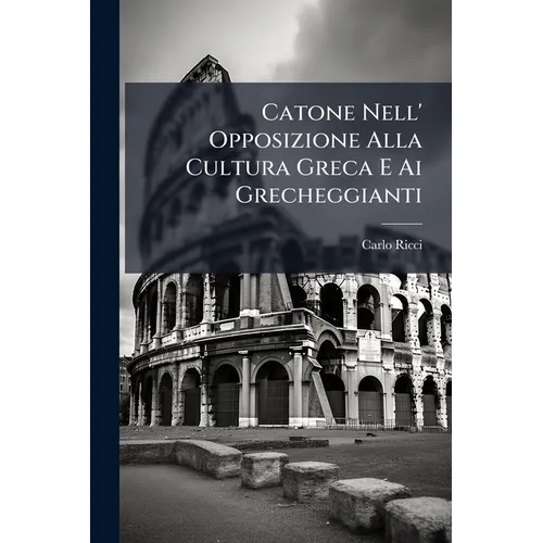 Catone Nell' Opposizione Alla Cultura Greca E Ai Grecheggianti