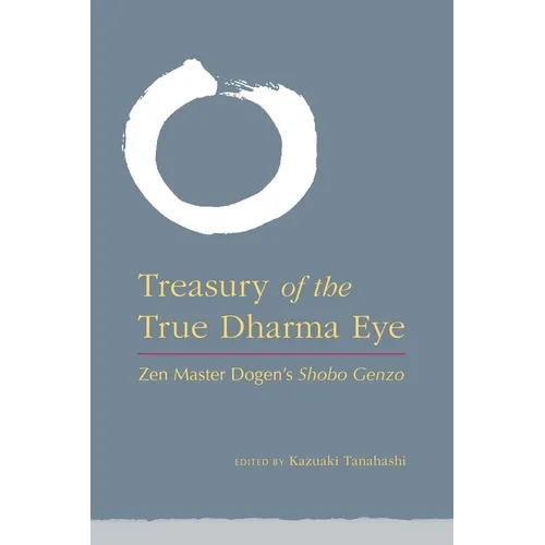 Treasury of the True Dharma Eye: Zen Master Dogen's Shobo Genzo