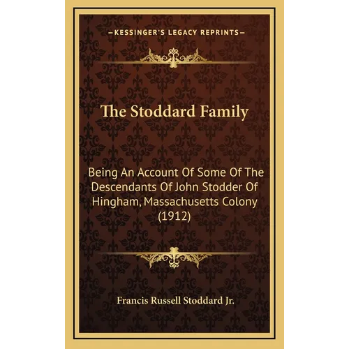The Stoddard Family: Being An Account Of Some Of The Descendants Of John Stodder Of Hingham, Massachusetts Colony (1912)